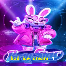 bad ice cream 4 click jogos